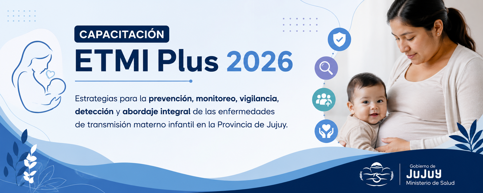 CURSO BIMODAL: “ETMI PLUS 2026 - ESTRATEGIAS PARA LA PREVENCIÓN, MONITOREO, VIGILANCIA, DETECCIÓN Y ABORDAJE INTEGRAL DE LAS ENFERMEDADES DE TRANSMISIÓN MATERNO – INFANTIL EN LA PROVINCIA DE JUJUY”